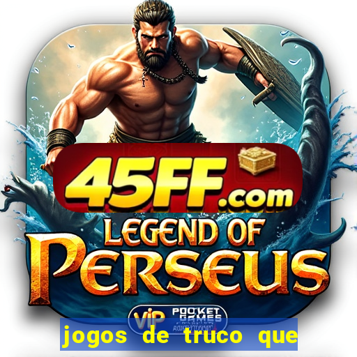 jogos de truco que ganha dinheiro